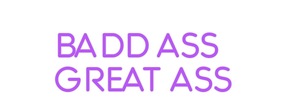 Custom Neon: BADD ASS
GREA...