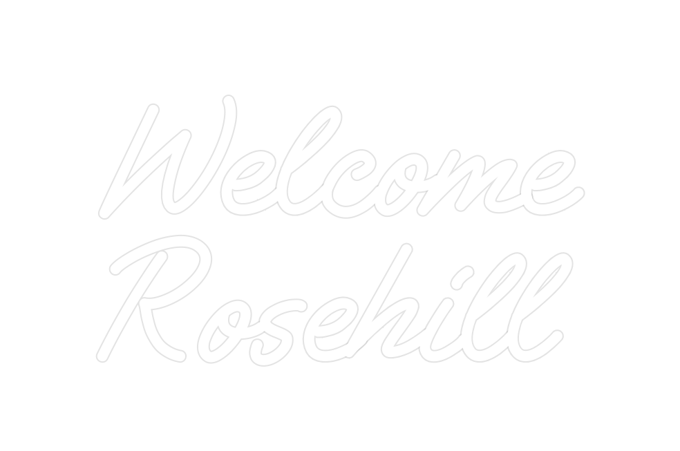 Custom Neon: Welcome
Roseh...