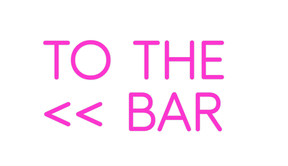 Custom Neon: TO THE 
<< BAR