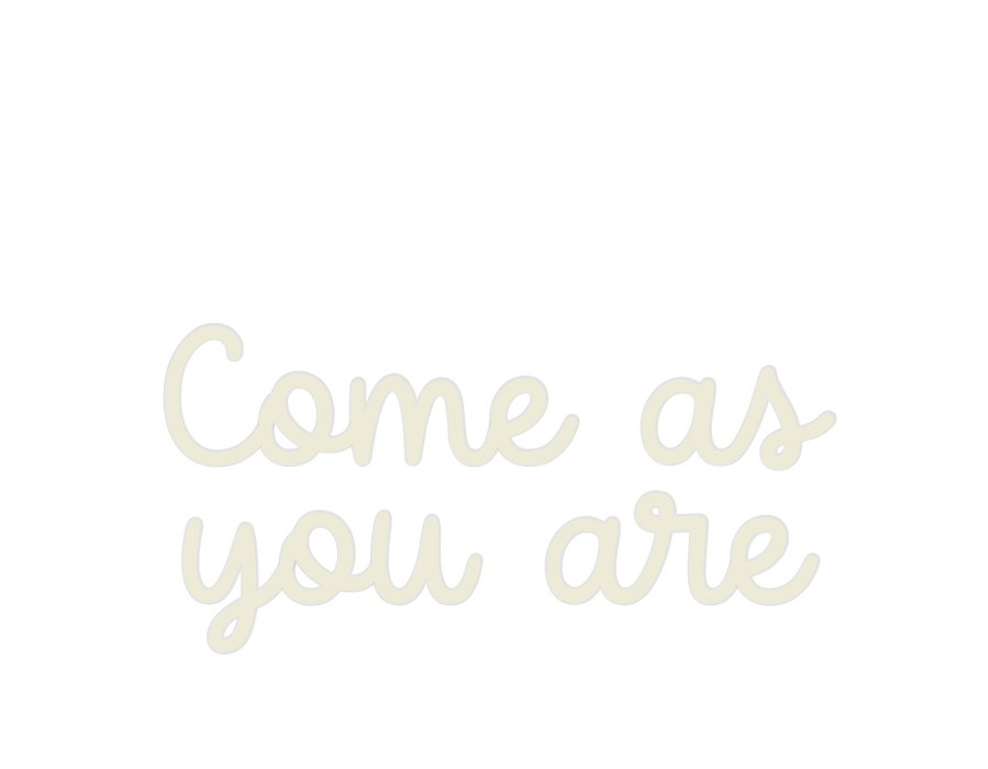 Custom Neon: Come as
you are