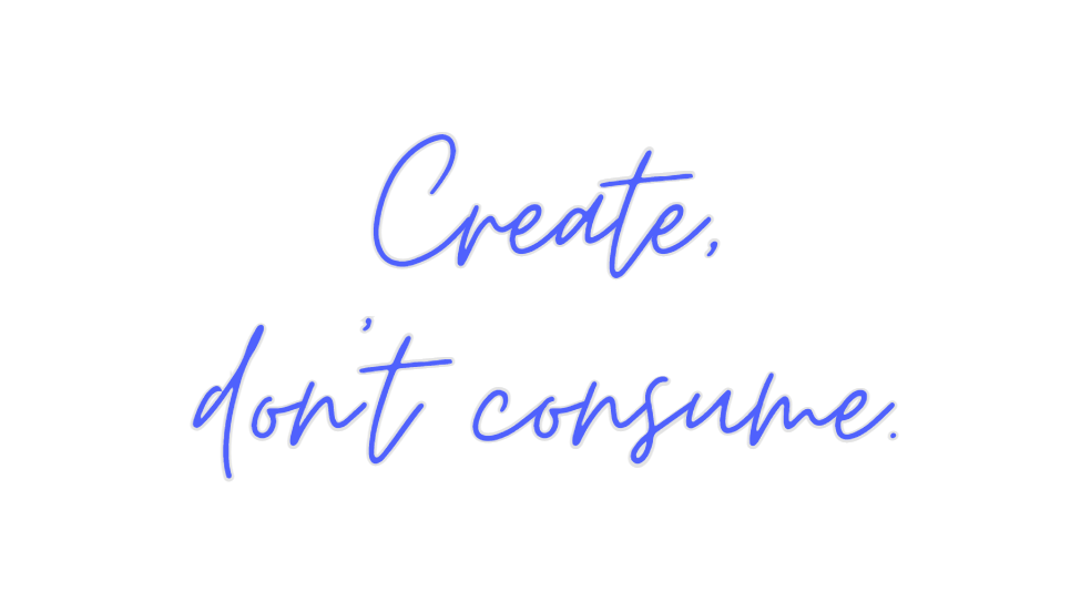 Custom Neon: Create,
don't...
