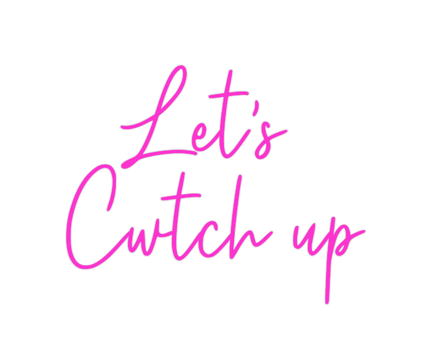 Custom Neon: Let's 
Cwtch up