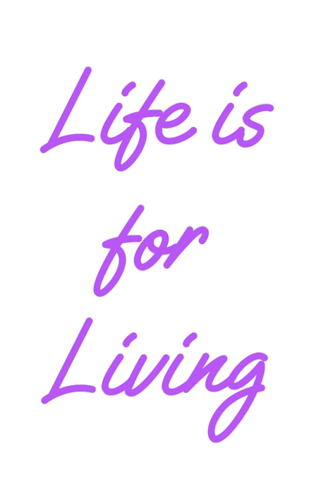 Custom Neon: Life is
for
L...