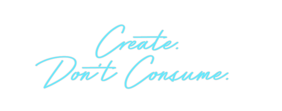 Custom Neon: Create.
Don't...