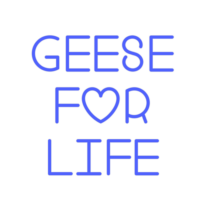 Custom Neon: Geese
for
Life