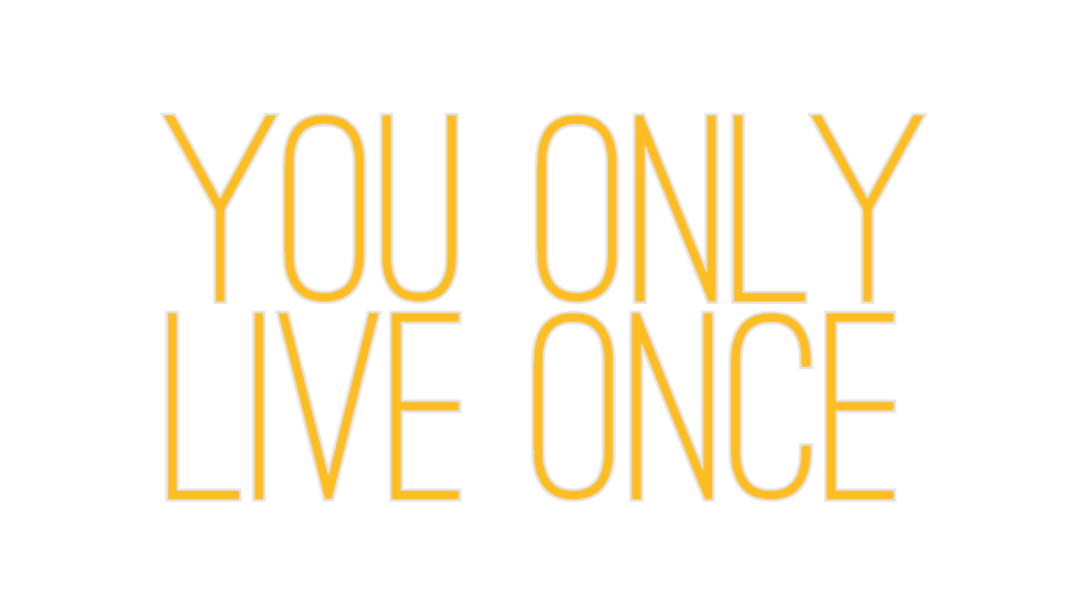 Custom Neon: YOU ONLY
LIVE...