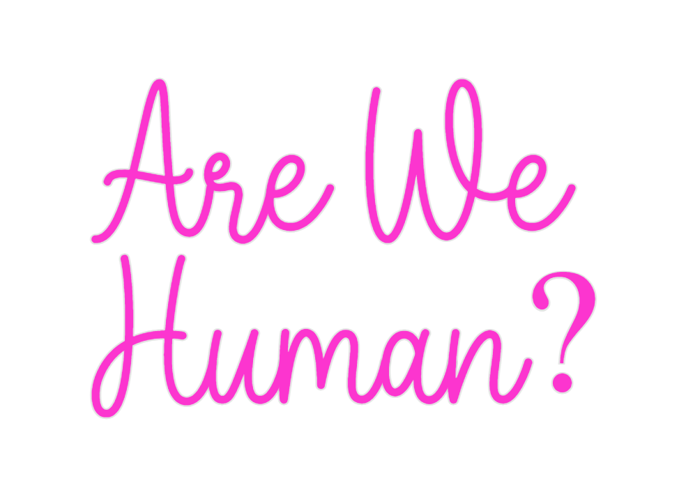 Custom Neon: Are We
Human?