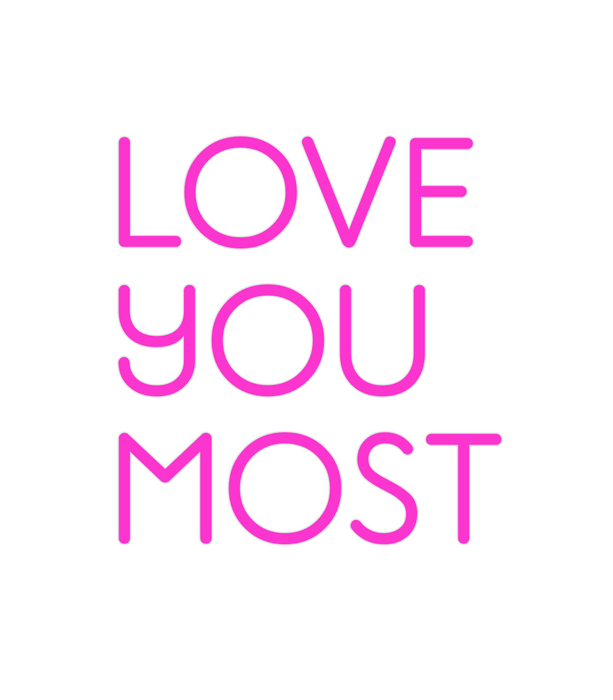 Custom Neon: LOVE
YOU
MOST