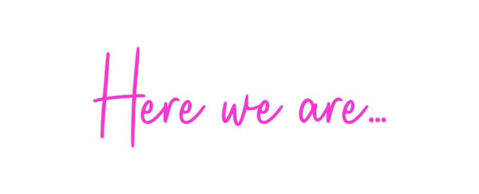 Custom Neon: Here we are…