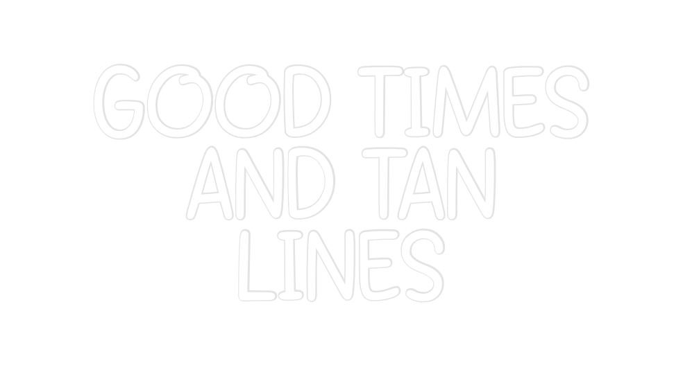 Custom Neon: GOOD TIMES
AN...