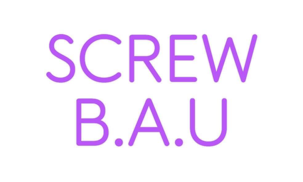 Custom Neon: SCREW
B.A.U