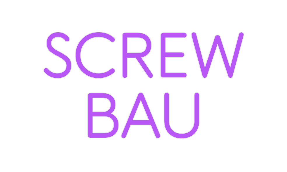 Custom Neon: SCREW
BAU