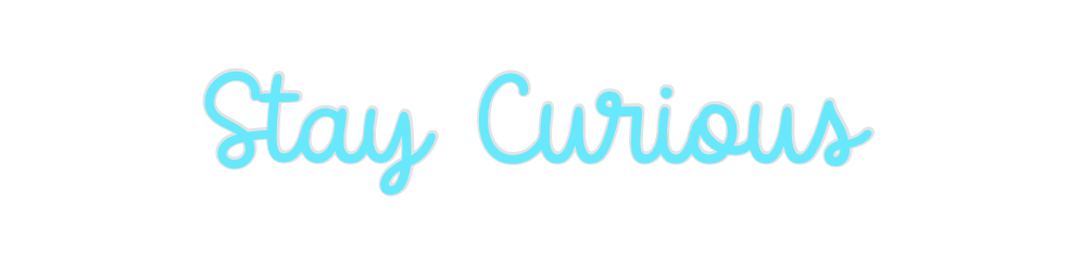 Custom Neon: Stay Curious