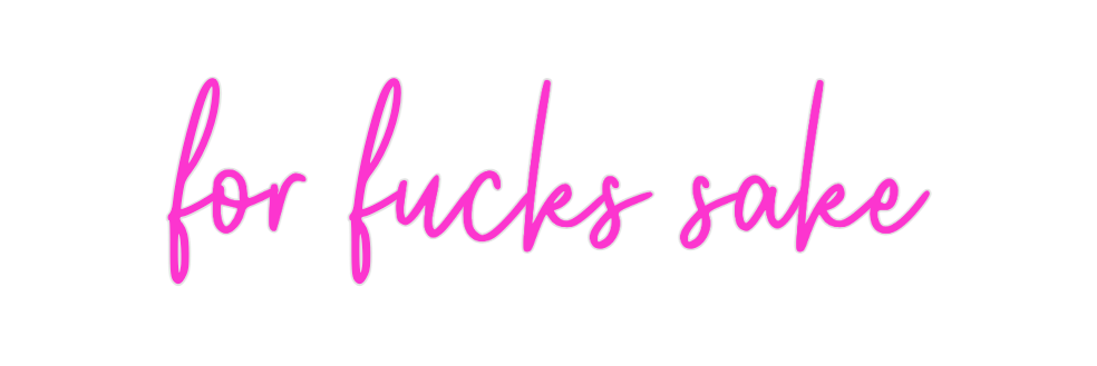 Custom Neon: for fucks sake