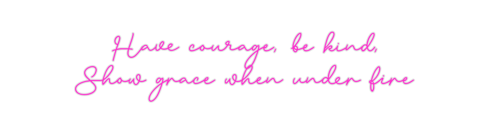 Custom Neon: Have courage,...