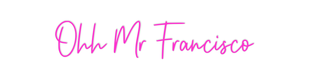 Custom Neon: Ohh Mr Franci...