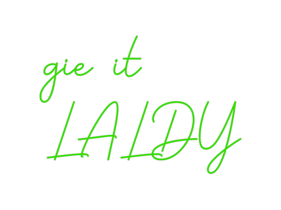 Custom Neon:  gie it
LALDY