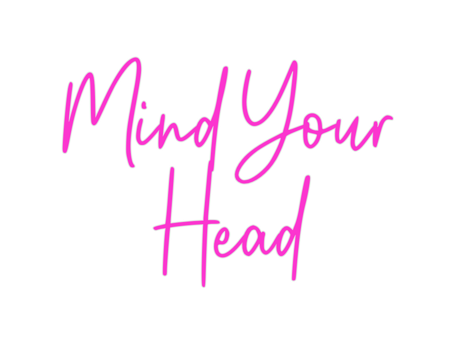 Custom Neon: Mind Your
Head