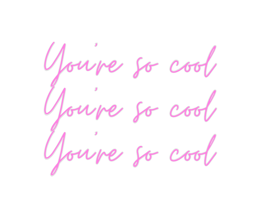 Custom Neon: You're so coo...