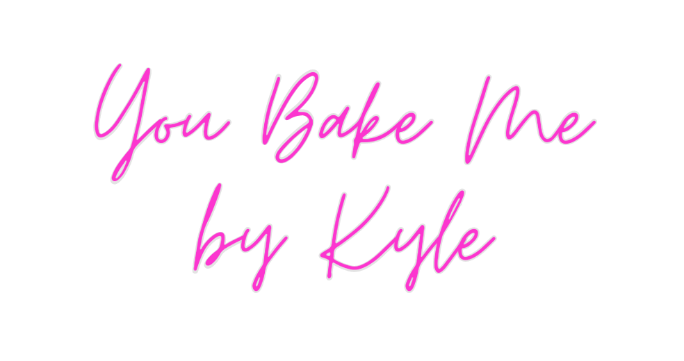 Custom Neon: You Bake Me
 ...