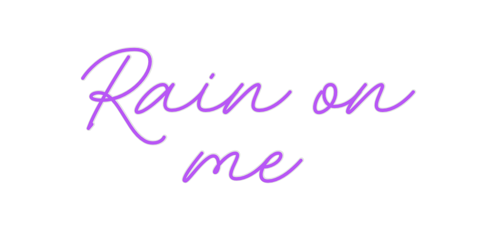 Custom Neon: Rain on
me