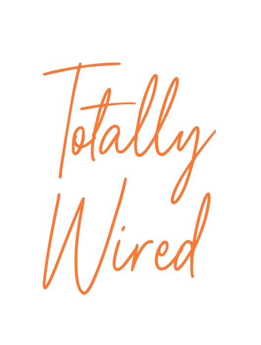 Custom Neon: Totally
Wired