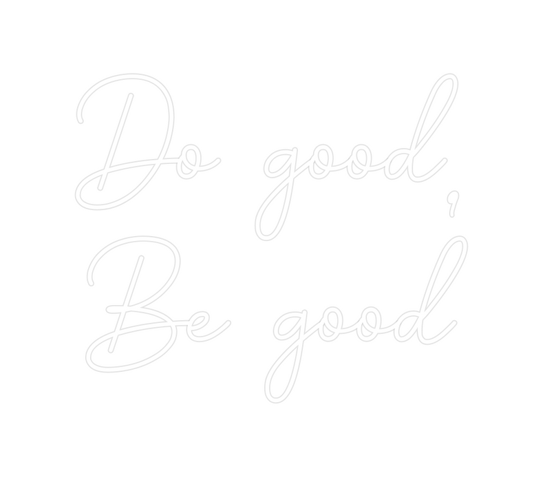 Custom Neon: Do good,
Be g...