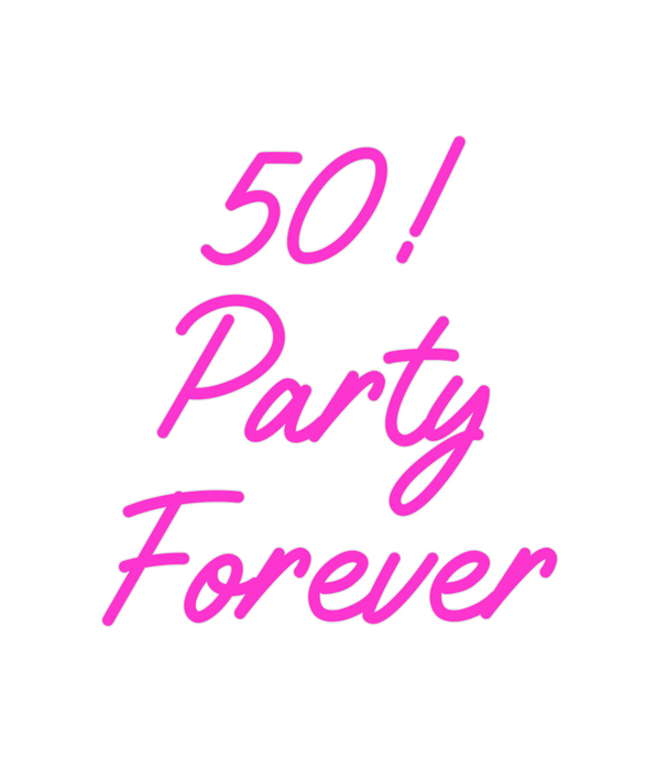 Custom Neon: 50!
Party
For...