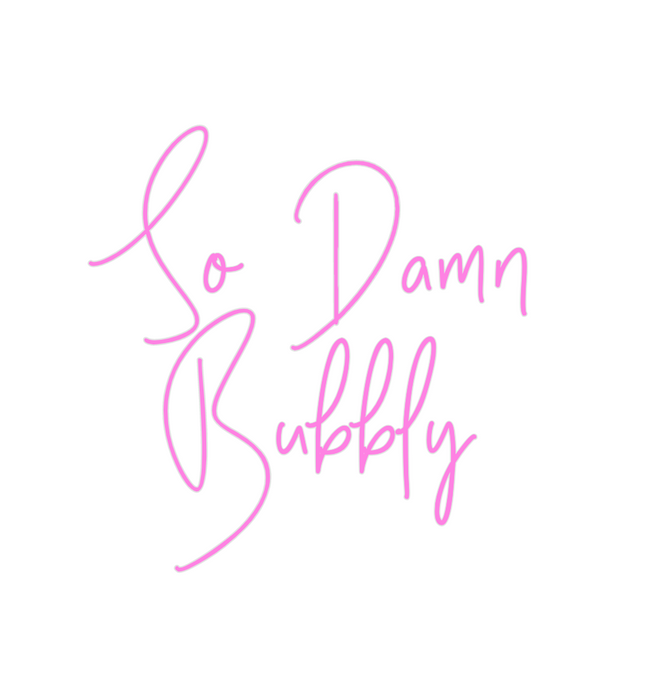 Custom Neon: So Damn
Bubbly