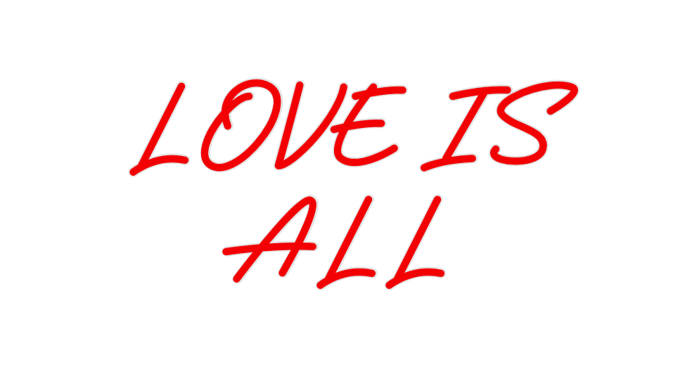 Custom Neon: LOVE IS
ALL