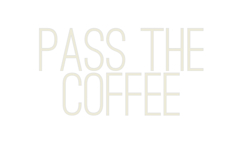 Custom Neon: PASS THE
COFFEE