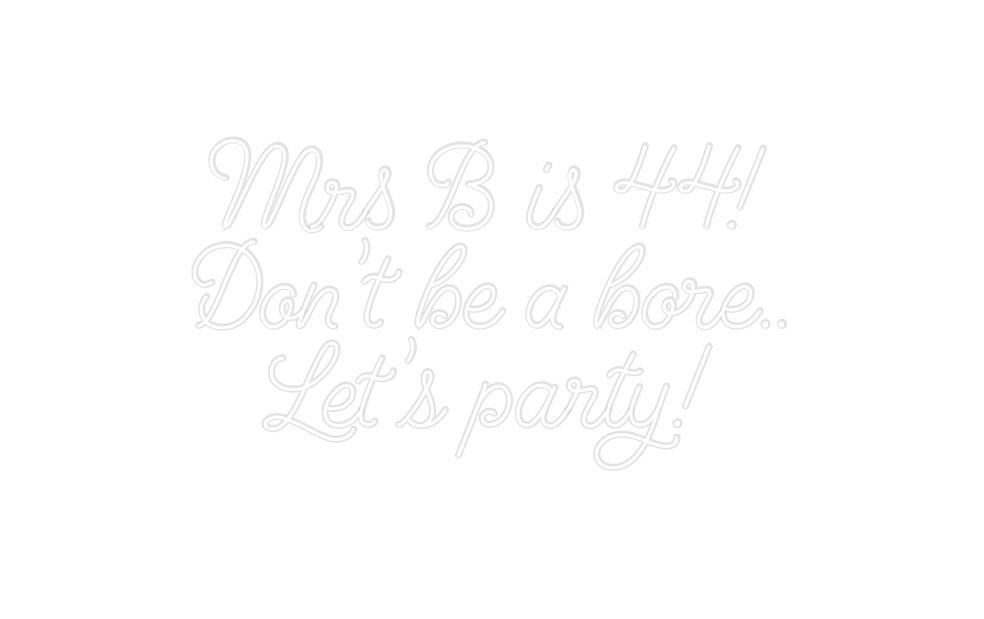 Custom Neon: Mrs B is 44!
...