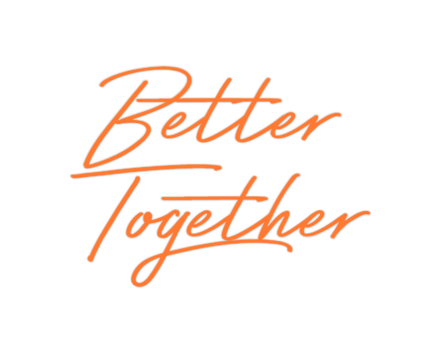 Custom Neon: Better
Together