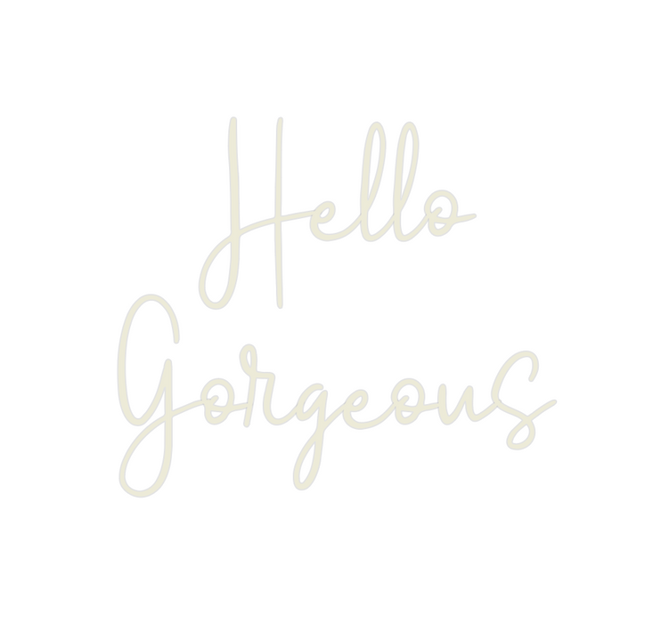 Custom Neon: Hello
Gorgeous