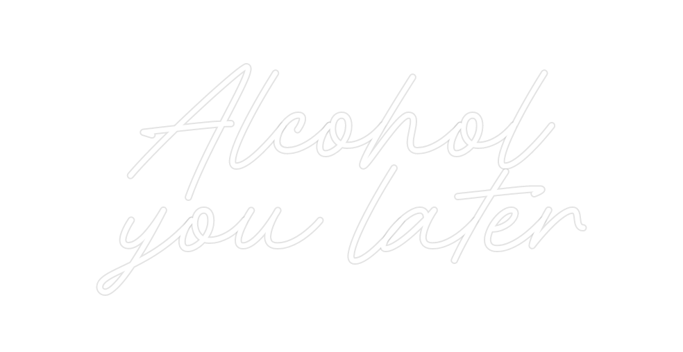 Custom Neon: Alcohol
you l...