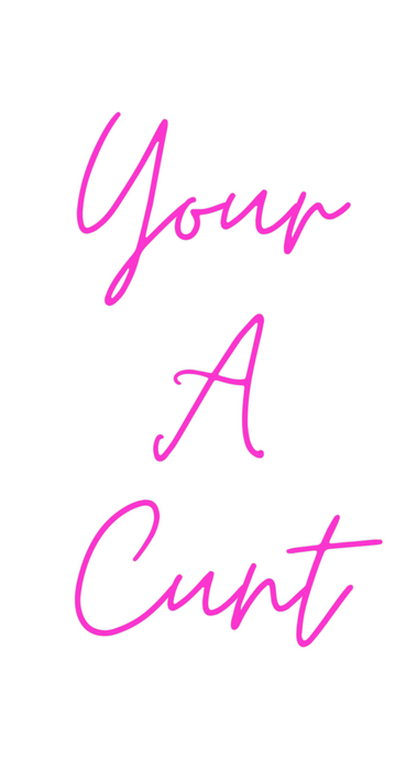 Custom Neon: Your
A
Cunt