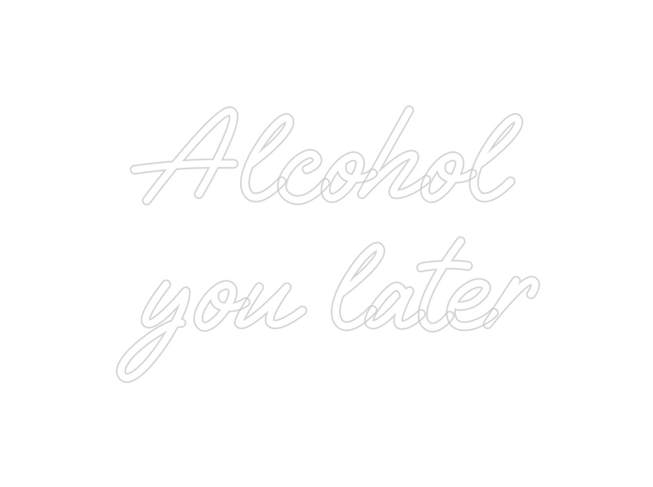 Custom Neon: Alcohol
you l...