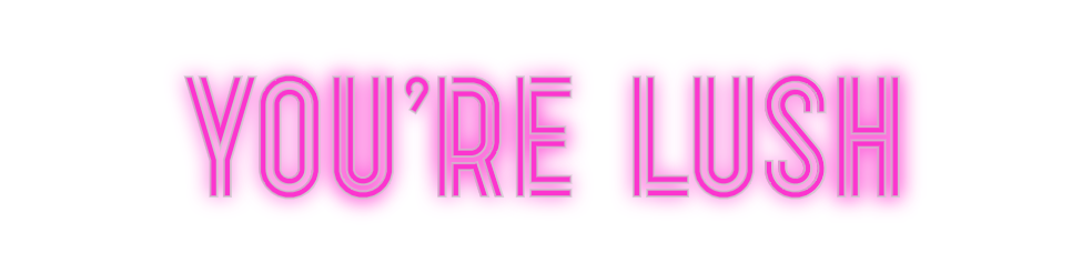 Custom Neon: YOU’RE LUSH