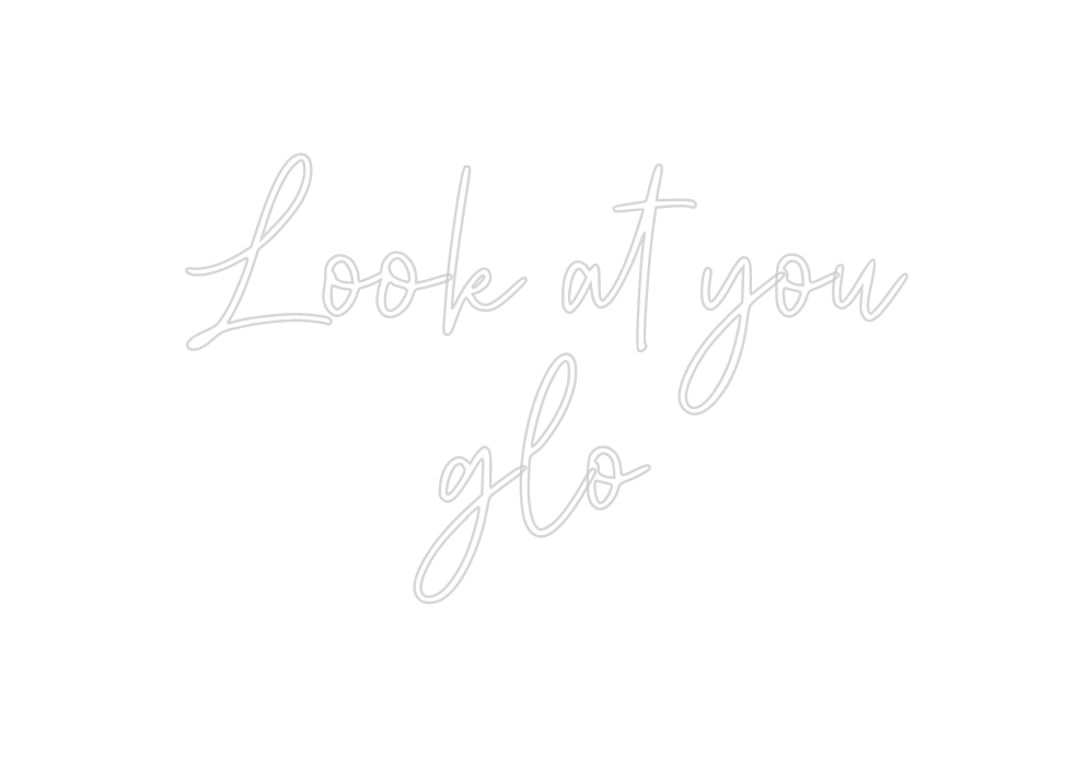 Custom Neon: Look at you
glo