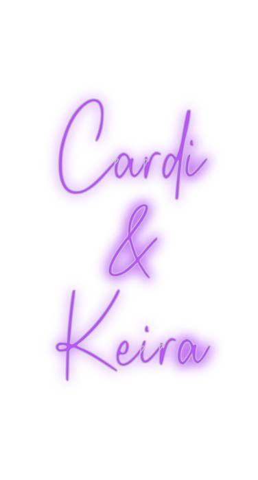 Custom Neon: Cardi 
&
Keira