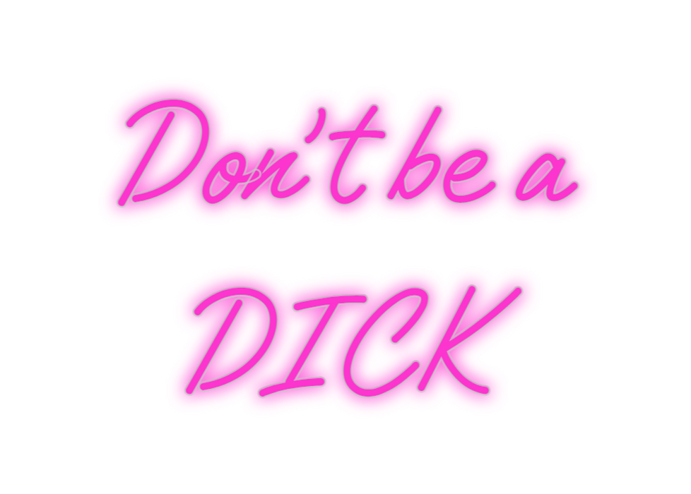 Custom Neon: Don't be a
DICK