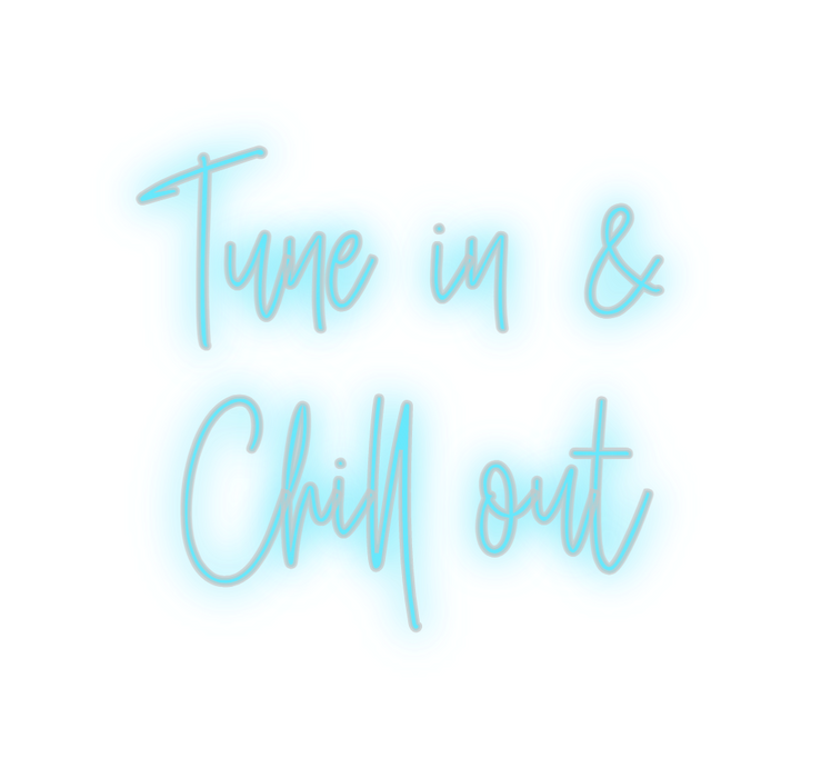 Custom Neon: Tune in &
Chi...