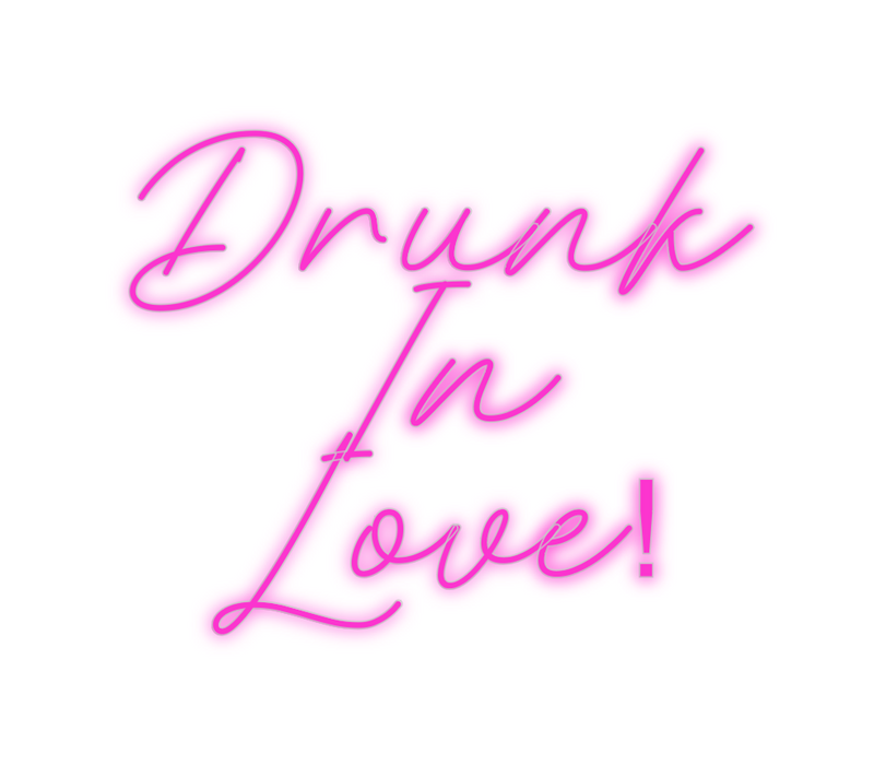 Custom Neon: Drunk
In 
Love!