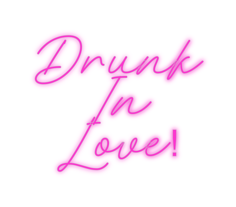 Custom Neon: Drunk
In
Love!