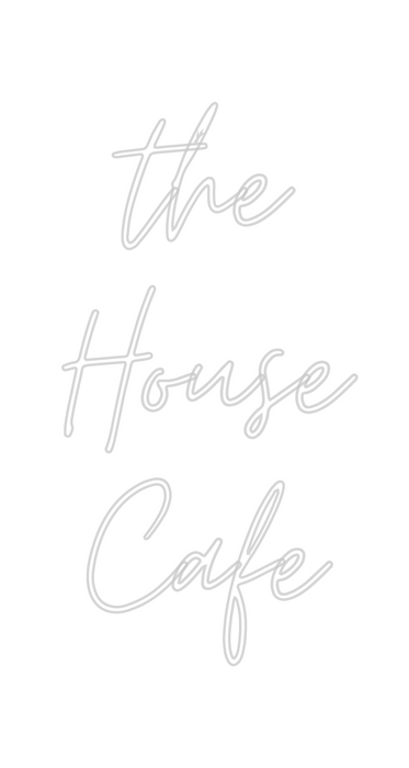 Custom Neon: the
House 
Cafe