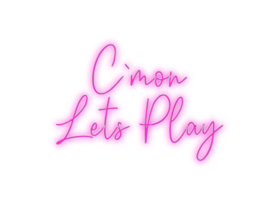 Custom Neon: C`mon 
Lets P...