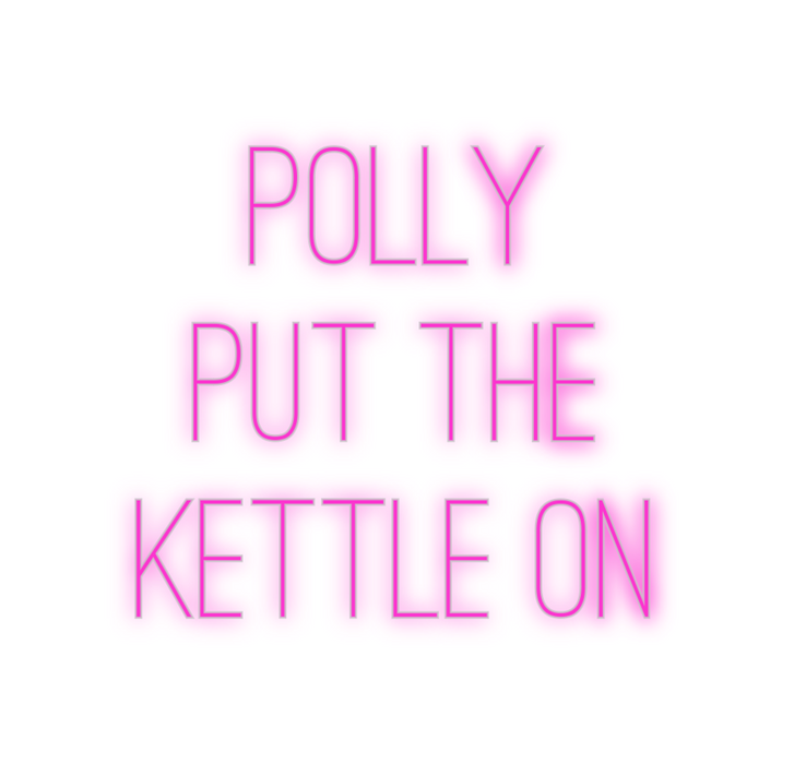 Custom Neon: POLLY
put the...