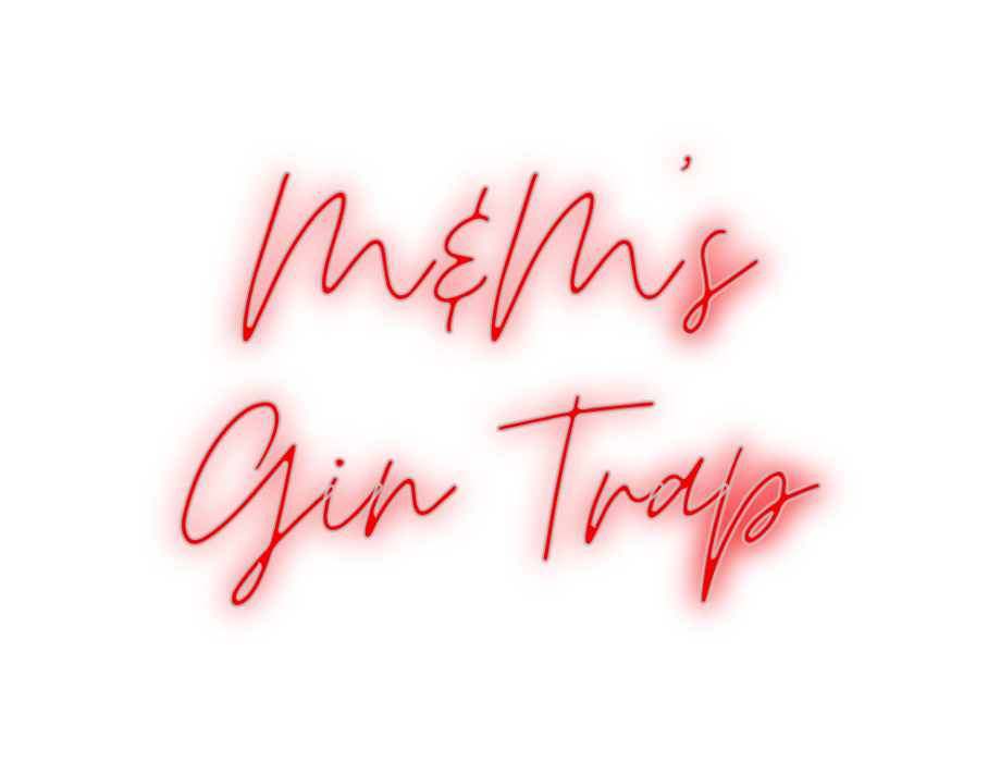 Custom Neon: M&M’s 
Gin Trap