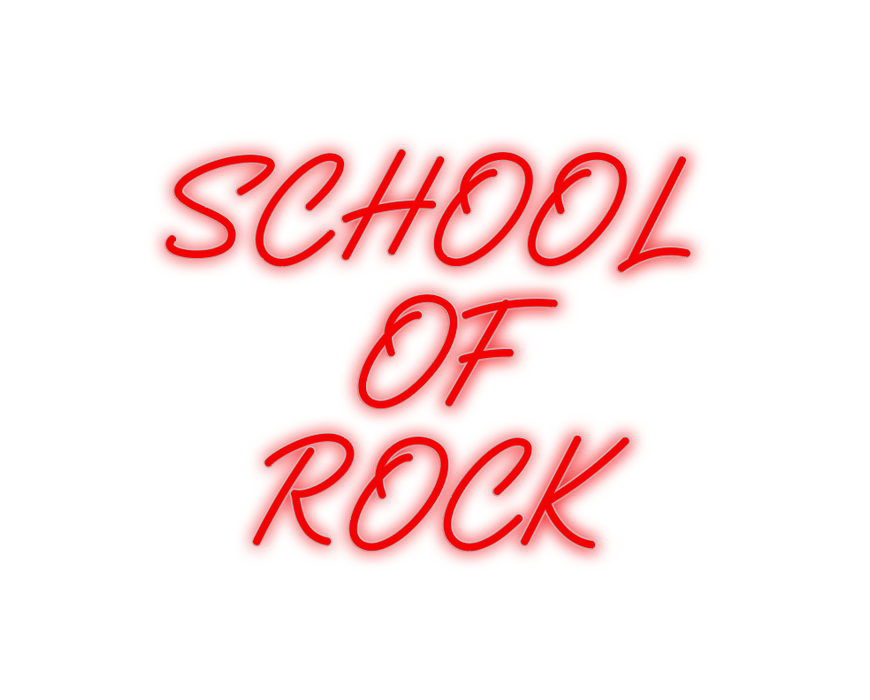 Custom Neon: SCHOOL
OF
ROCK