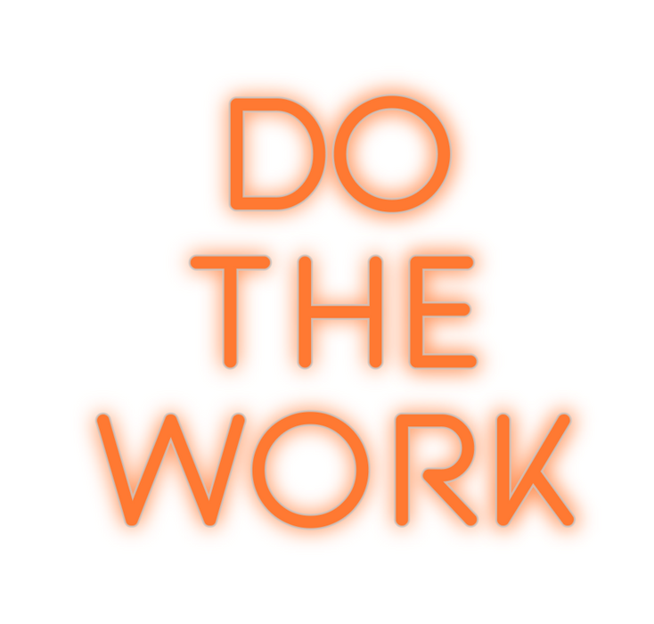 Custom Neon: Do
The
Work